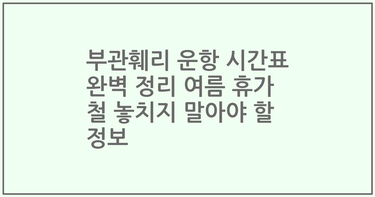 부관훼리 운항 시간표 완벽 정리 여름 휴가 철 놓치지 말아야 할 정보