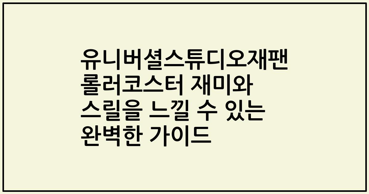 유니버셜스튜디오재팬 롤러코스터 재미와 스릴을 느낄 수 있는 완벽한 가이드