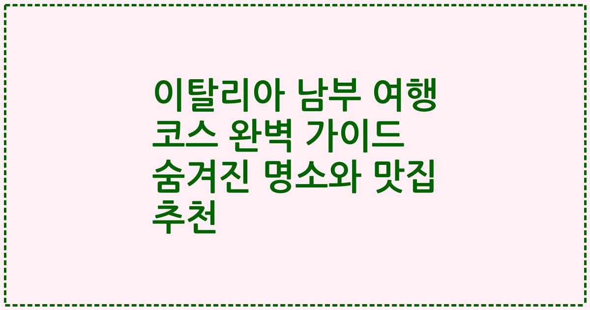 이탈리아 남부 여행 코스 완벽 가이드 숨겨진 명소와 맛집 추천