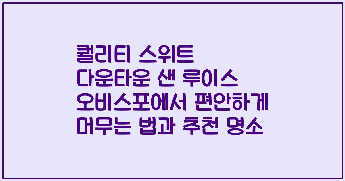 퀄리티 스위트 다운타운 샌 루이스 오비스포에서 편안하게 머무는 법과 추천 명소