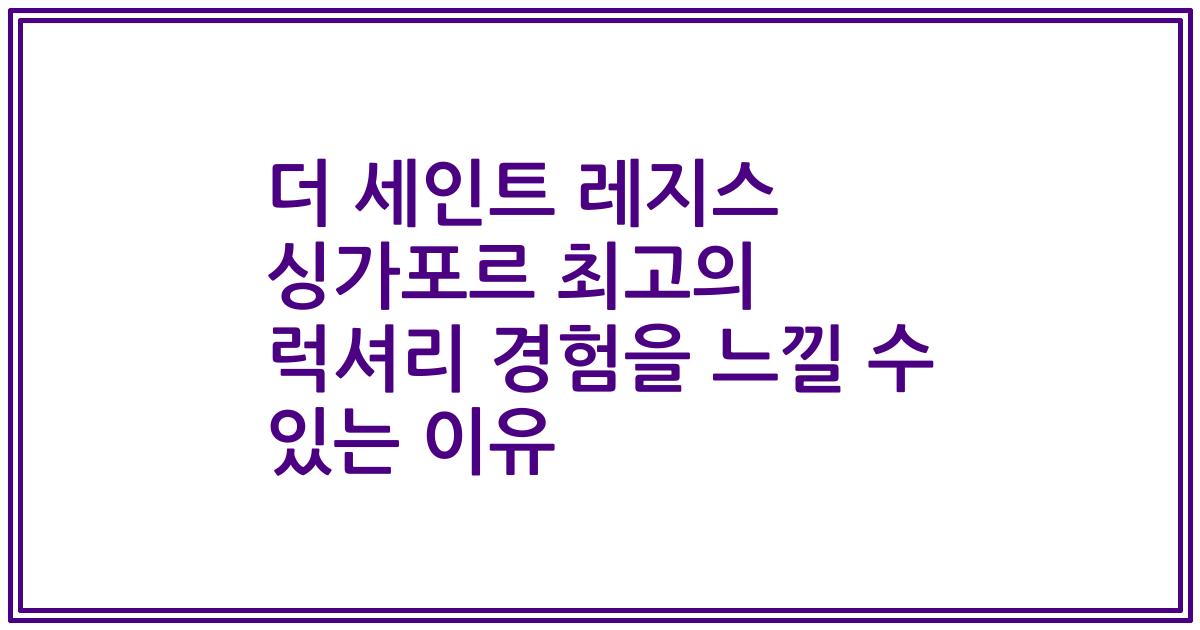 더 세인트 레지스 싱가포르 최고의 럭셔리 경험을 느낄 수 있는 이유