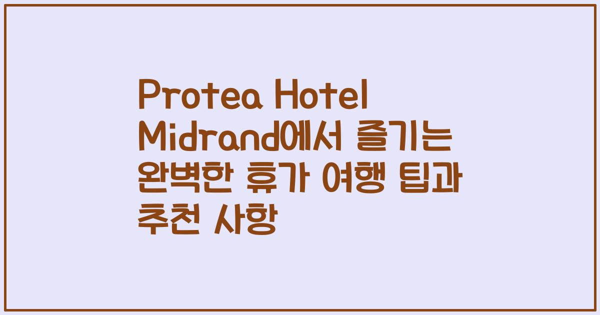 Protea Hotel Midrand에서 즐기는 완벽한 휴가 여행 팁과 추천 사항