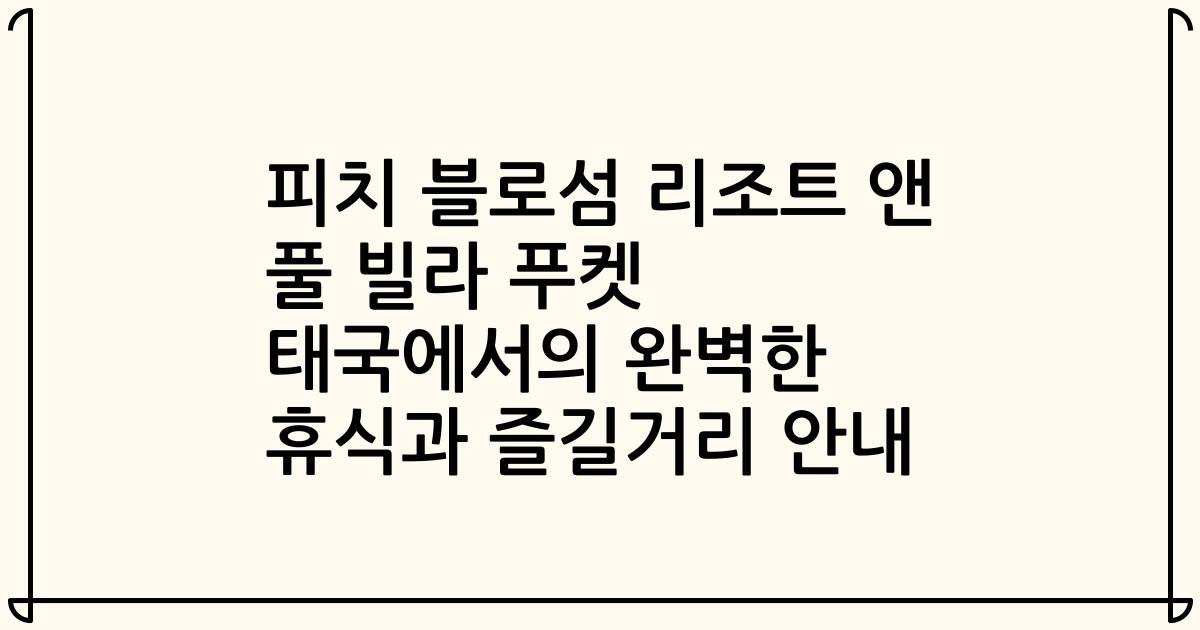피치 블로섬 리조트 앤 풀 빌라 푸켓 태국에서의 완벽한 휴식과 즐길거리 안내