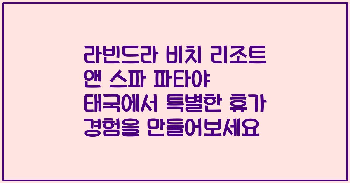 라빈드라 비치 리조트 앤 스파 파타야 태국에서 특별한 휴가 경험을 만들어보세요
