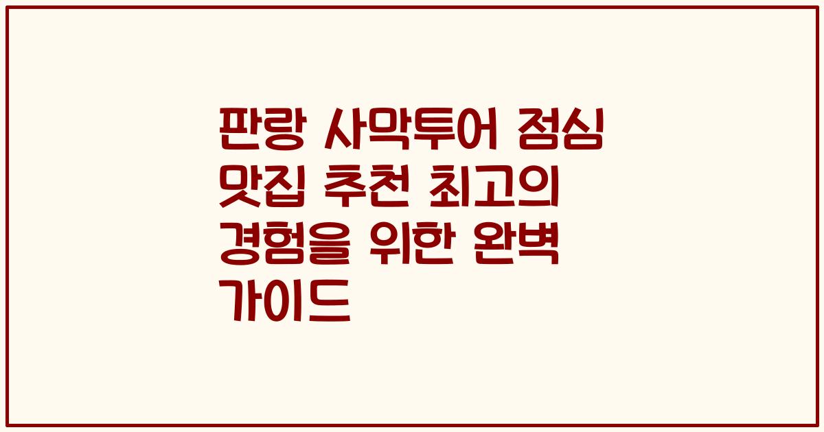 판랑 사막투어 점심 맛집 추천 최고의 경험을 위한 완벽 가이드