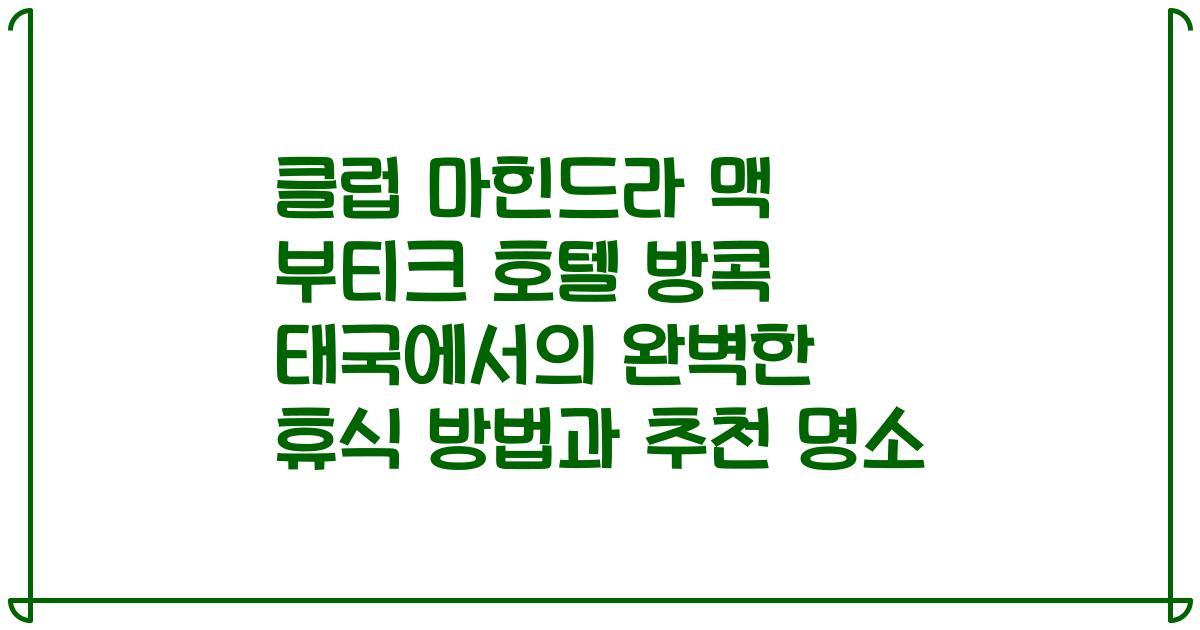 클럽 마힌드라 맥 부티크 호텔 방콕 태국에서의 완벽한 휴식 방법과 추천 명소