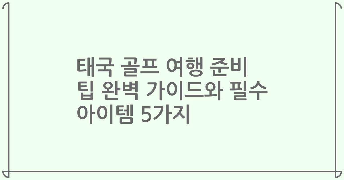 태국 골프 여행 준비 팁 완벽 가이드와 필수 아이템 5가지