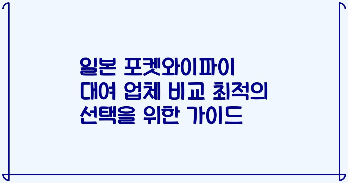 일본 포켓와이파이 대여 업체 비교 최적의 선택을 위한 가이드