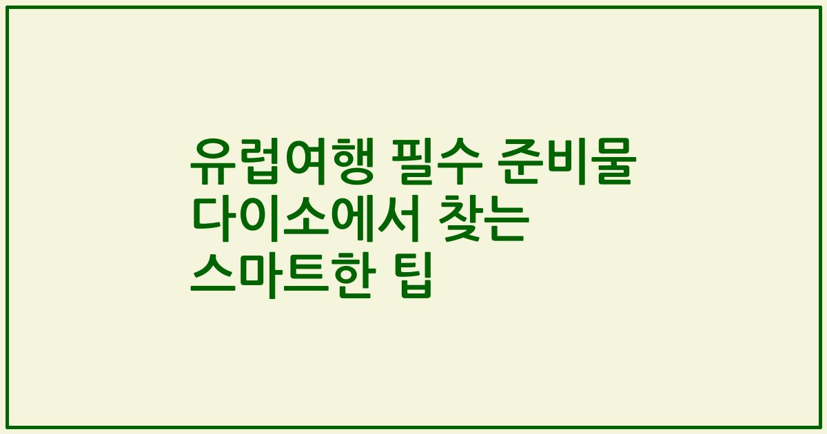 유럽여행 필수 준비물 다이소에서 찾는 스마트한 팁