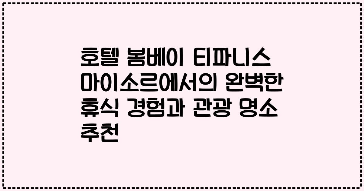 호텔 봄베이 티파니스 마이소르에서의 완벽한 휴식 경험과 관광 명소 추천