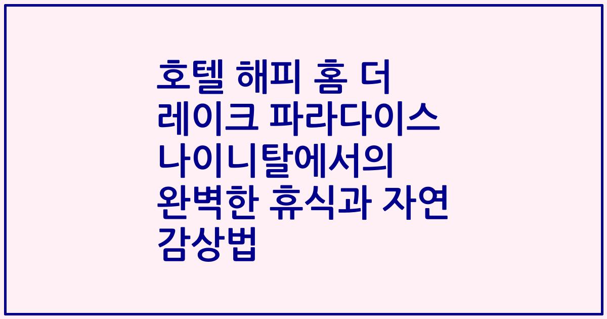 호텔 해피 홈 더 레이크 파라다이스 나이니탈에서의 완벽한 휴식과 자연 감상법