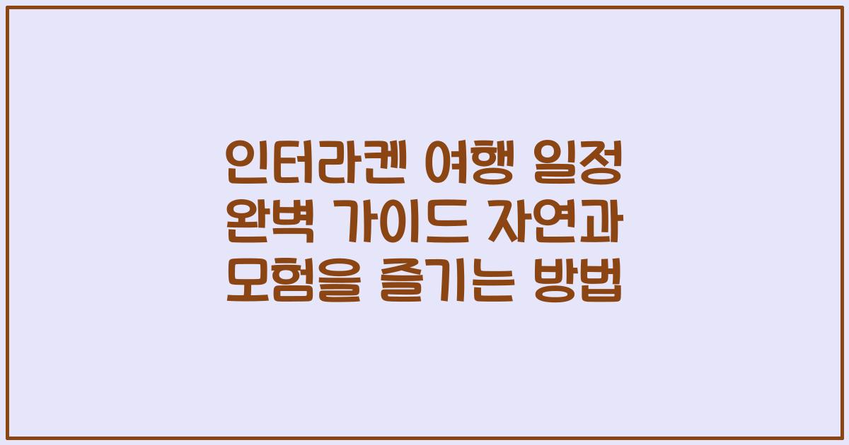 인터라켄 여행 일정 완벽 가이드 자연과 모험을 즐기는 방법