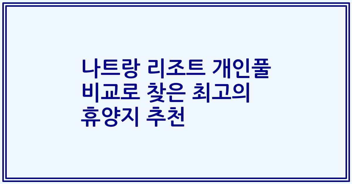 나트랑 리조트 개인풀 비교로 찾은 최고의 휴양지 추천