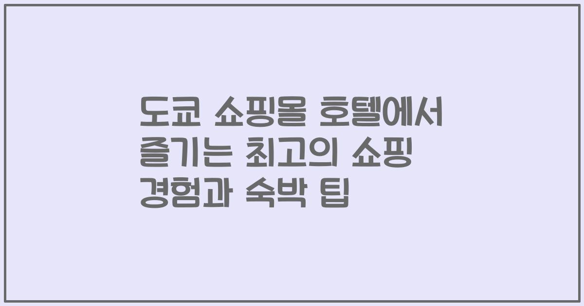 도쿄 쇼핑몰 호텔에서 즐기는 최고의 쇼핑 경험과 숙박 팁