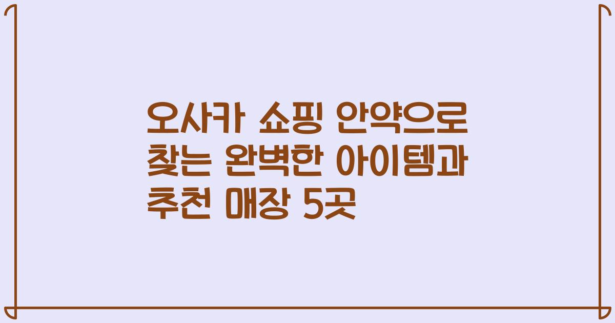 오사카 쇼핑 안약으로 찾는 완벽한 아이템과 추천 매장 5곳