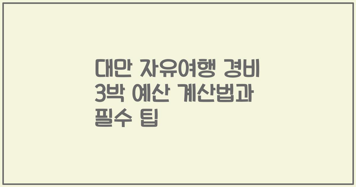 대만 자유여행 경비 3박 예산 계산법과 필수 팁
