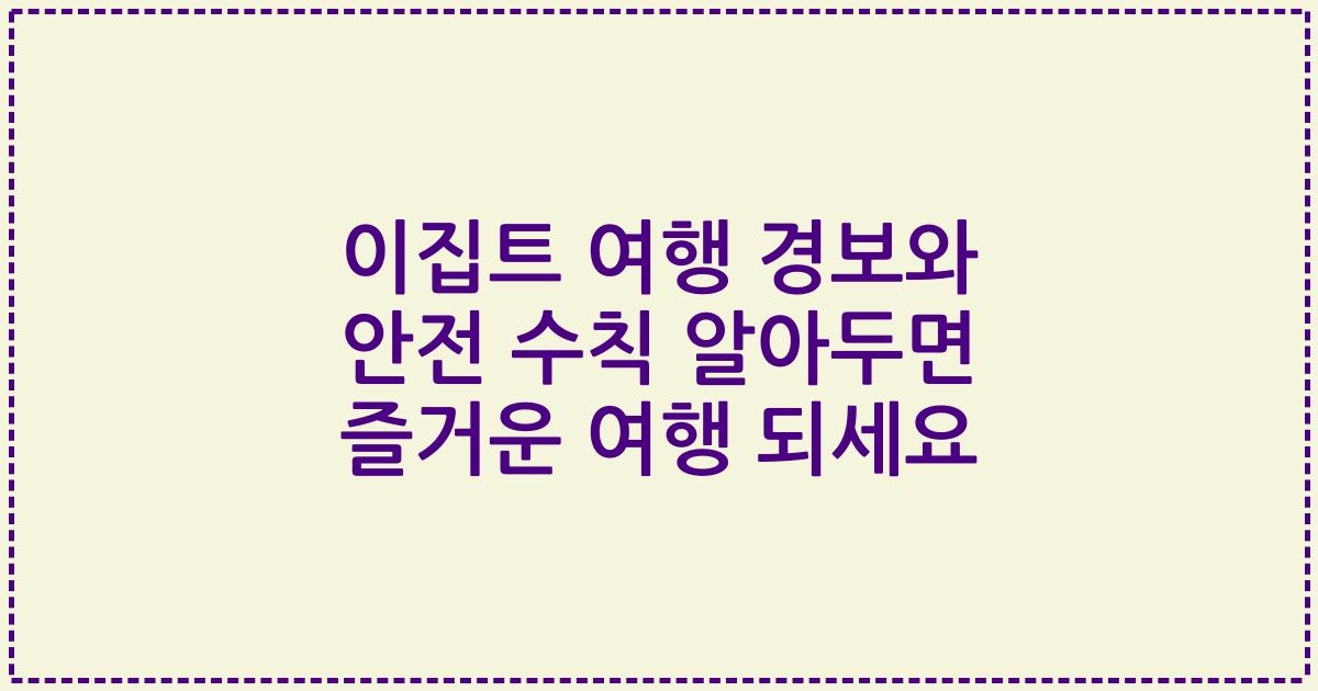 이집트 여행 경보와 안전 수칙 알아두면 즐거운 여행 되세요