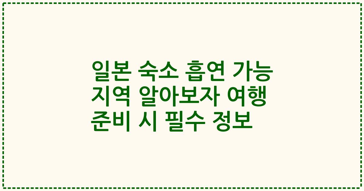 일본 숙소 흡연 가능 지역 알아보자 여행 준비 시 필수 정보