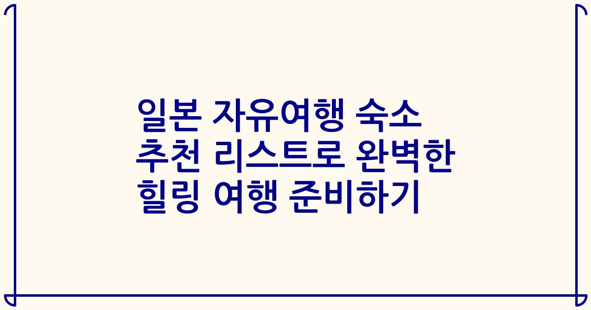 일본 자유여행 숙소 추천 리스트로 완벽한 힐링 여행 준비하기