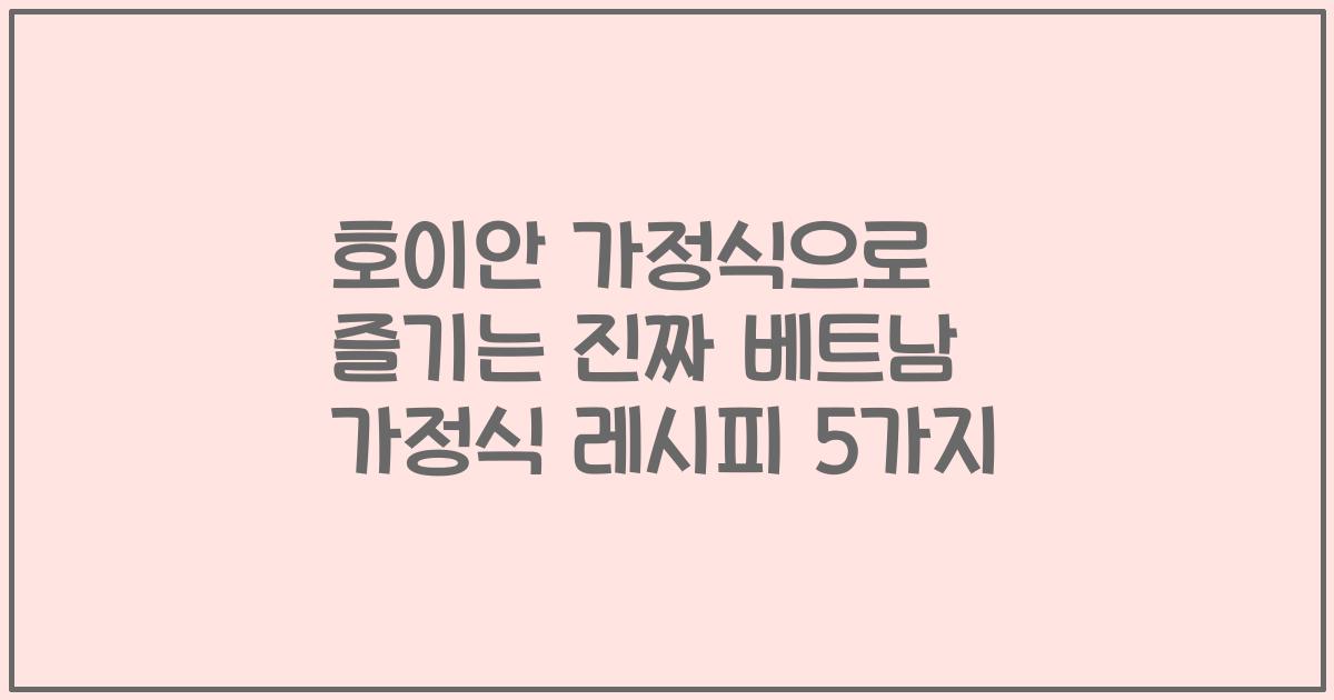 호이안 가정식으로 즐기는 진짜 베트남 가정식 레시피 5가지