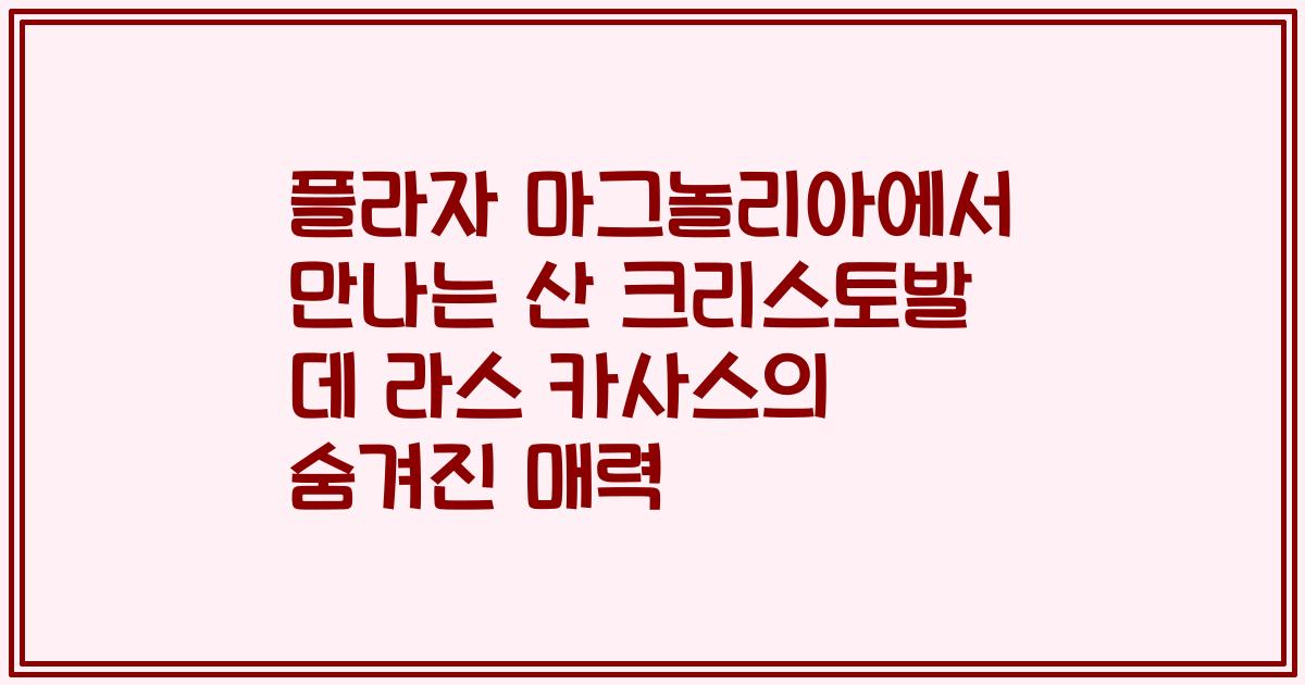 플라자 마그놀리아에서 만나는 산 크리스토발 데 라스 카사스의 숨겨진 매력
