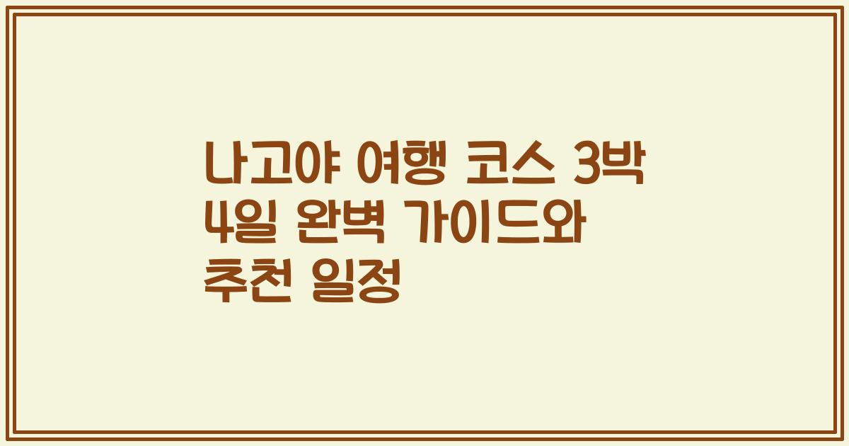 나고야 여행 코스 3박 4일 완벽 가이드와 추천 일정