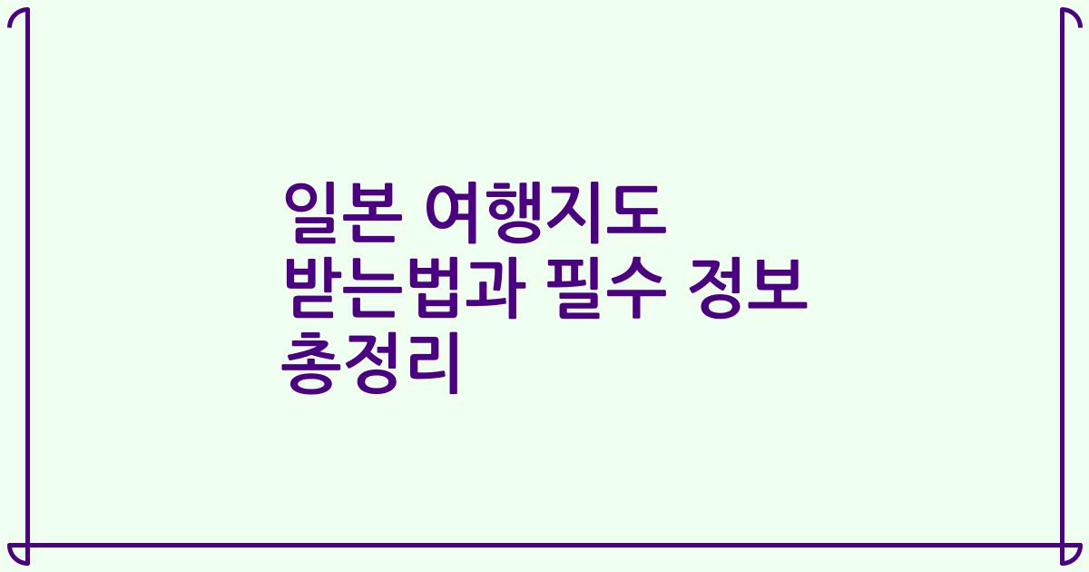일본 여행지도 받는법과 필수 정보 총정리