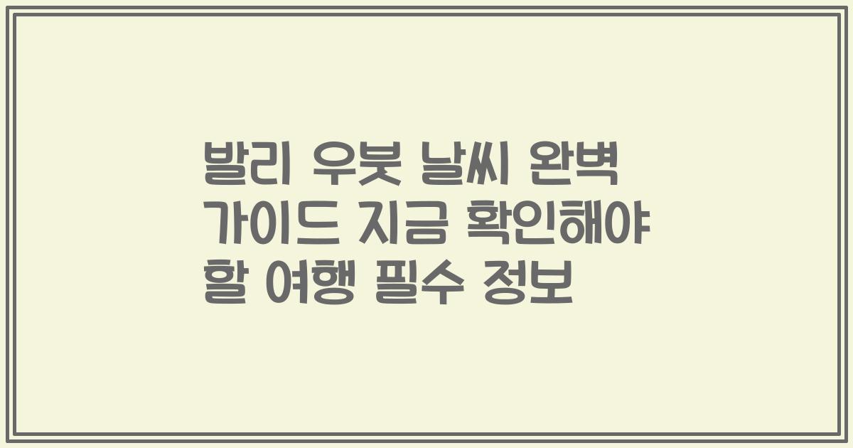 발리 우붓 날씨 완벽 가이드 지금 확인해야 할 여행 필수 정보