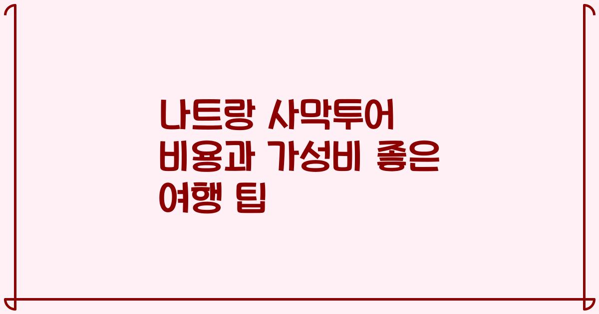 나트랑 사막투어 비용과 가성비 좋은 여행 팁