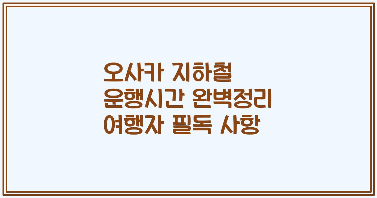 오사카 지하철 운행시간 완벽정리 여행자 필독 사항