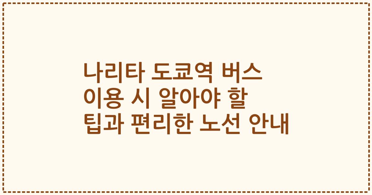 나리타 도쿄역 버스 이용 시 알아야 할 팁과 편리한 노선 안내