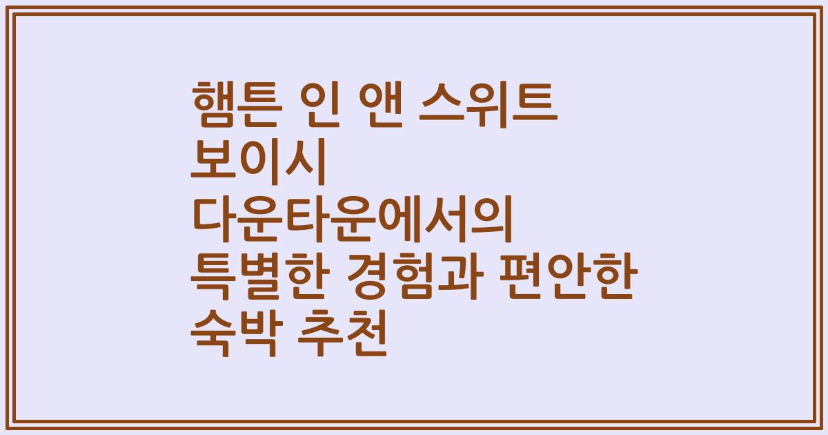 햄튼 인 앤 스위트 보이시 다운타운에서의 특별한 경험과 편안한 숙박 추천