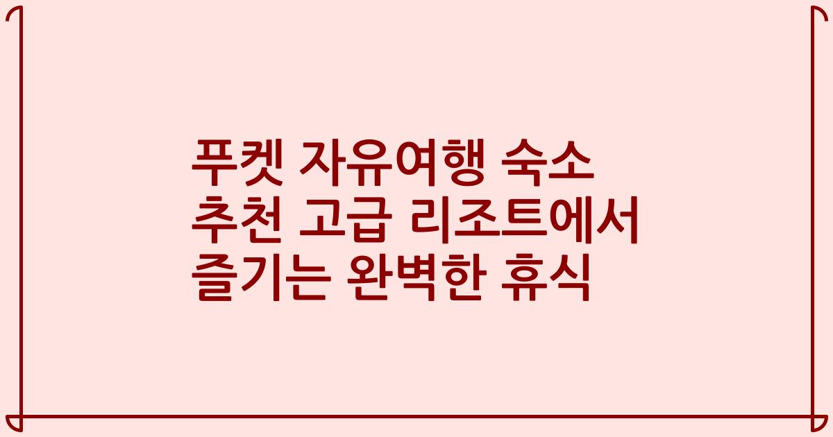 푸켓 자유여행 숙소 추천 고급 리조트에서 즐기는 완벽한 휴식