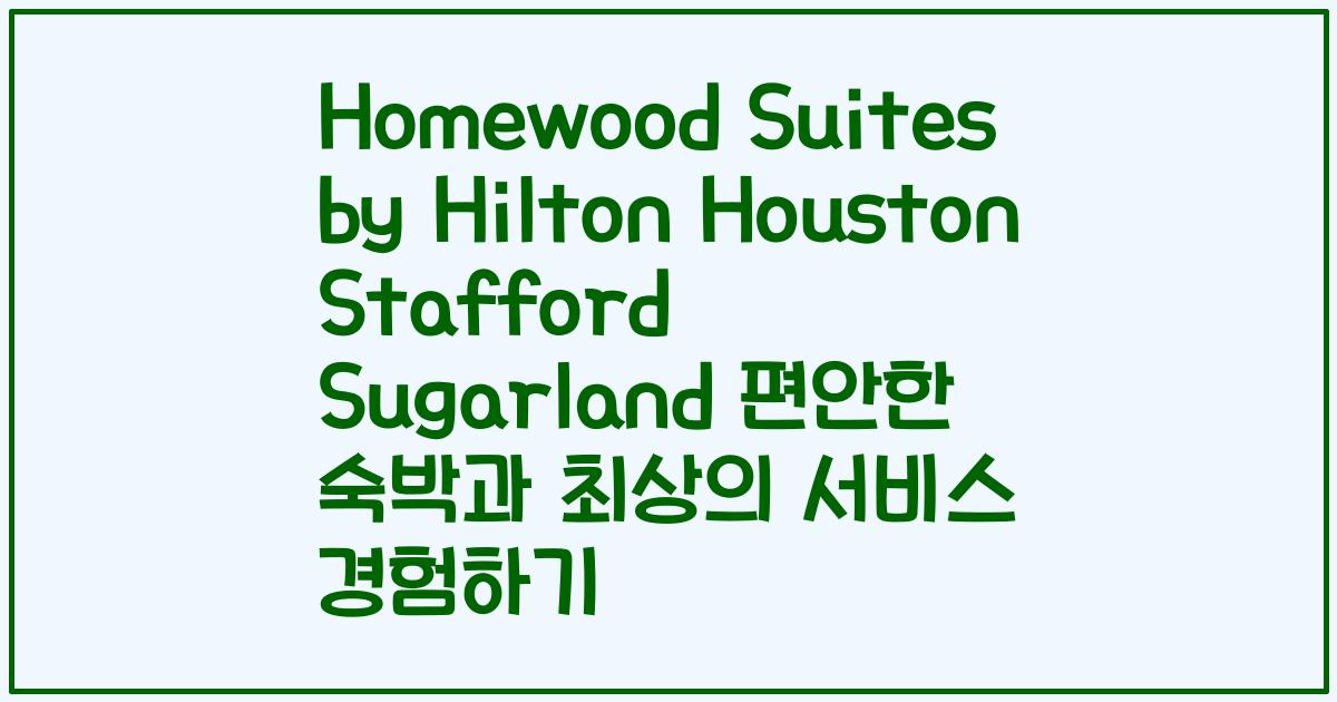 Homewood Suites by Hilton Houston Stafford Sugarland 편안한 숙박과 최상의 서비스 경험하기