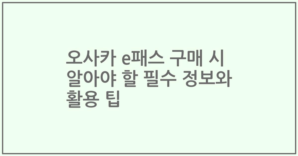오사카 e패스 구매 시 알아야 할 필수 정보와 활용 팁