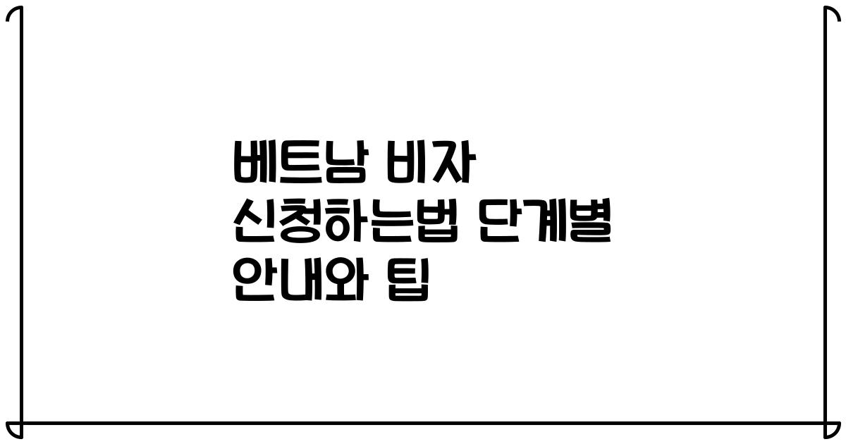 베트남 비자 신청하는법 단계별 안내와 팁