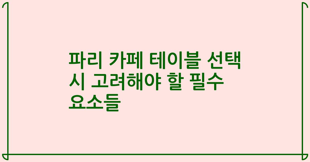 파리 카페 테이블 선택 시 고려해야 할 필수 요소들