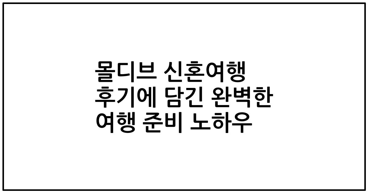 몰디브 신혼여행 후기에 담긴 완벽한 여행 준비 노하우