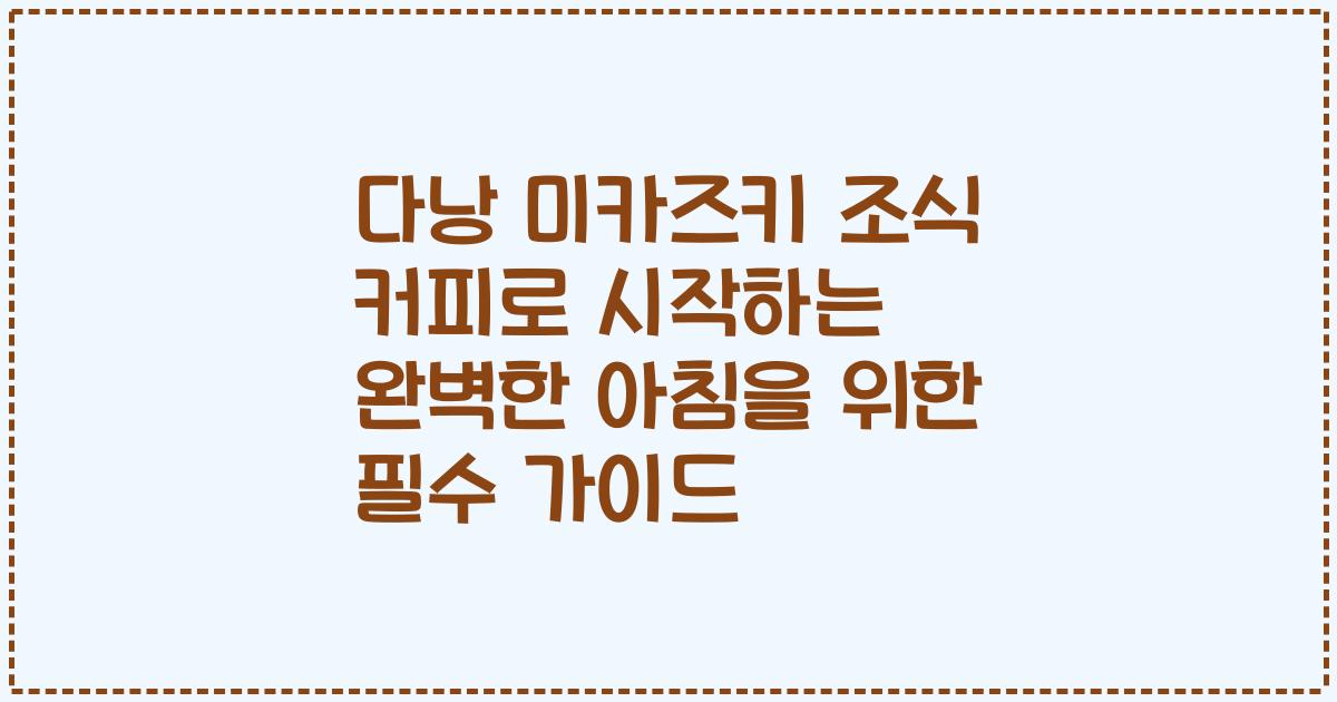 다낭 미카즈키 조식 커피로 시작하는 완벽한 아침을 위한 필수 가이드