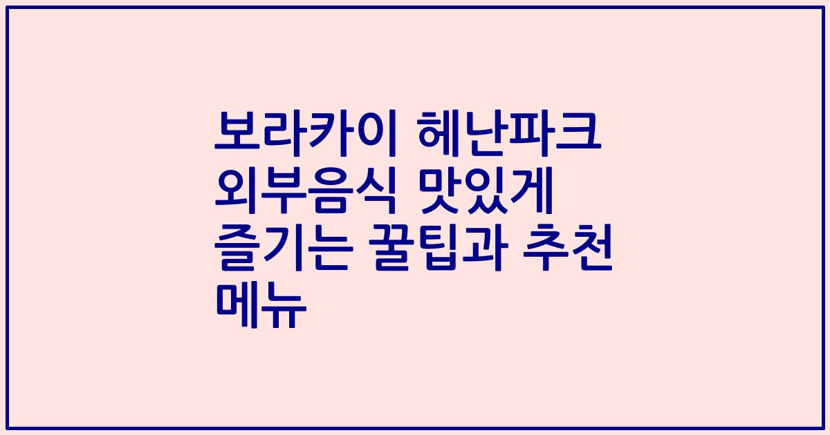 보라카이 헤난파크 외부음식 맛있게 즐기는 꿀팁과 추천 메뉴