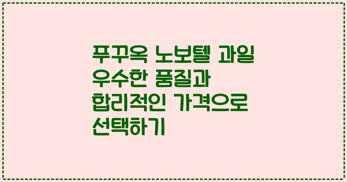 푸꾸옥 노보텔 과일 우수한 품질과 합리적인 가격으로 선택하기
