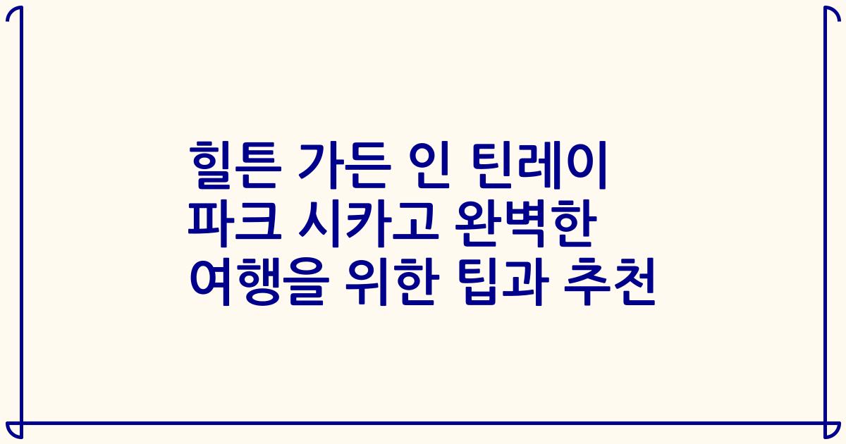 힐튼 가든 인 틴레이 파크 시카고 완벽한 여행을 위한 팁과 추천