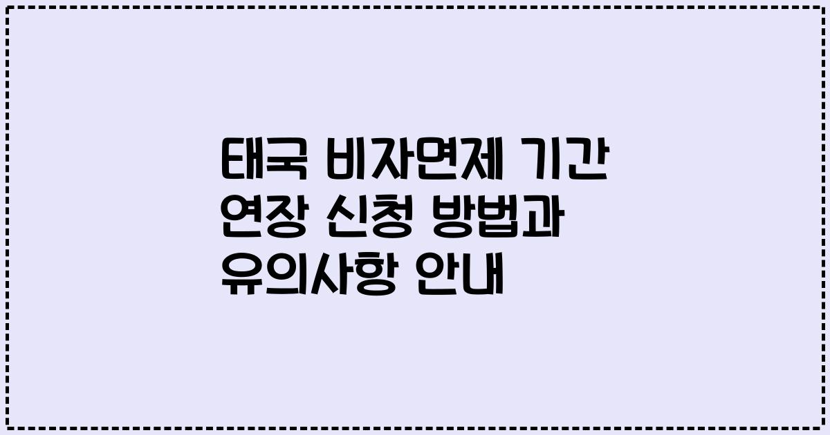 태국 비자면제 기간 연장 신청 방법과 유의사항 안내