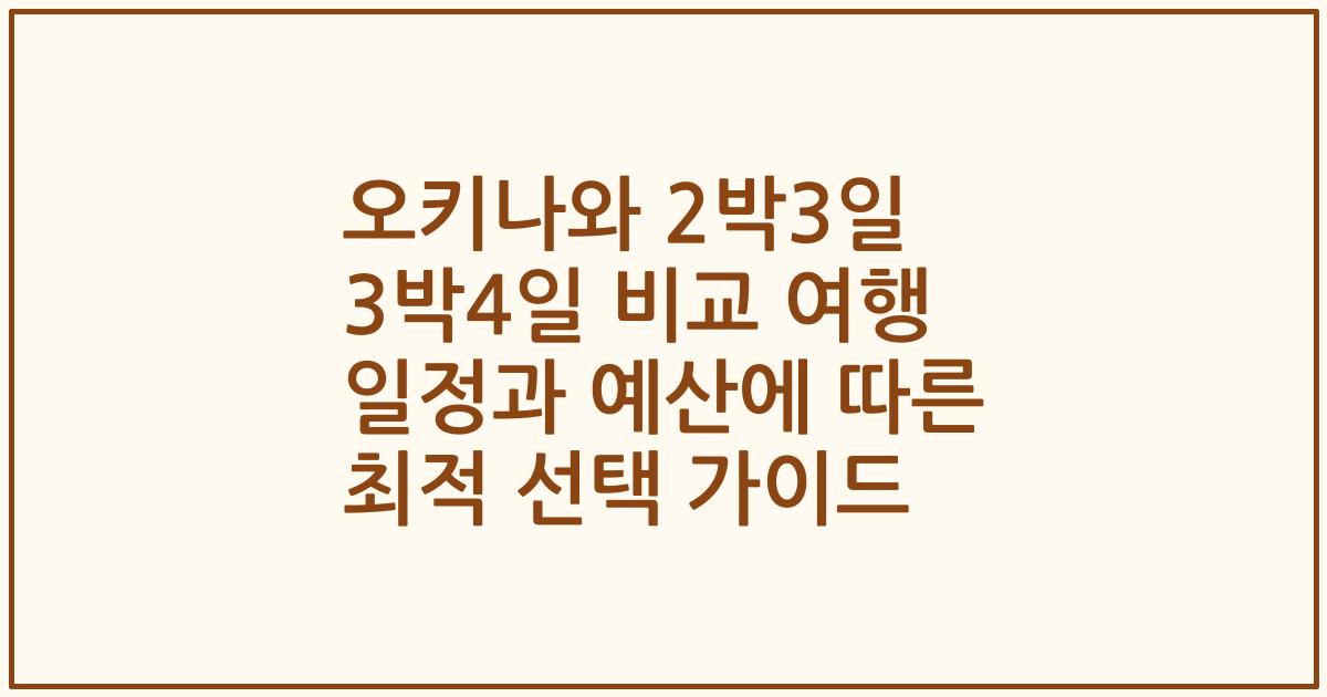 오키나와 2박3일 3박4일 비교 여행 일정과 예산에 따른 최적 선택 가이드