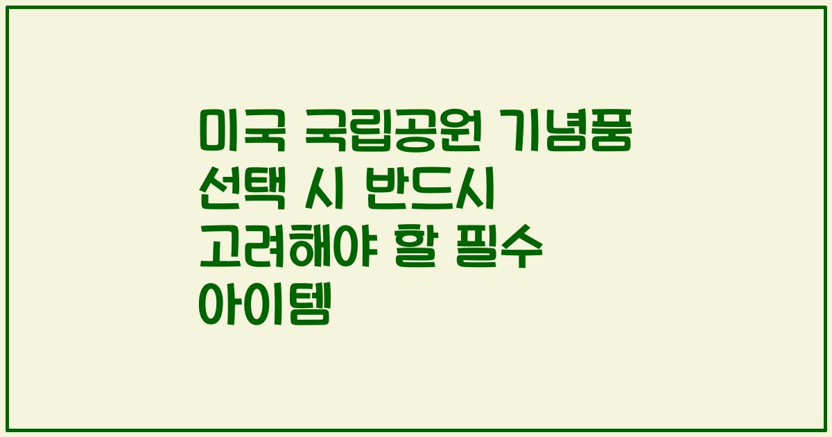 미국 국립공원 기념품 선택 시 반드시 고려해야 할 필수 아이템