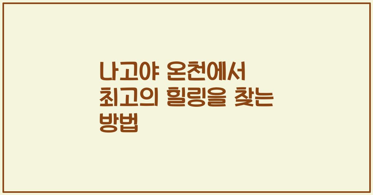 나고야 온천에서 최고의 힐링을 찾는 방법