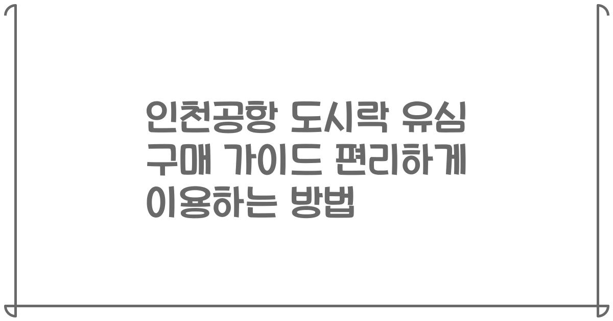 인천공항 도시락 유심 구매 가이드 편리하게 이용하는 방법
