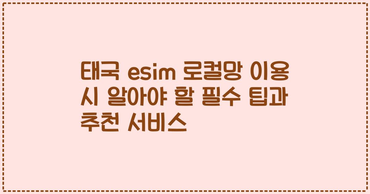 태국 esim 로컬망 이용 시 알아야 할 필수 팁과 추천 서비스